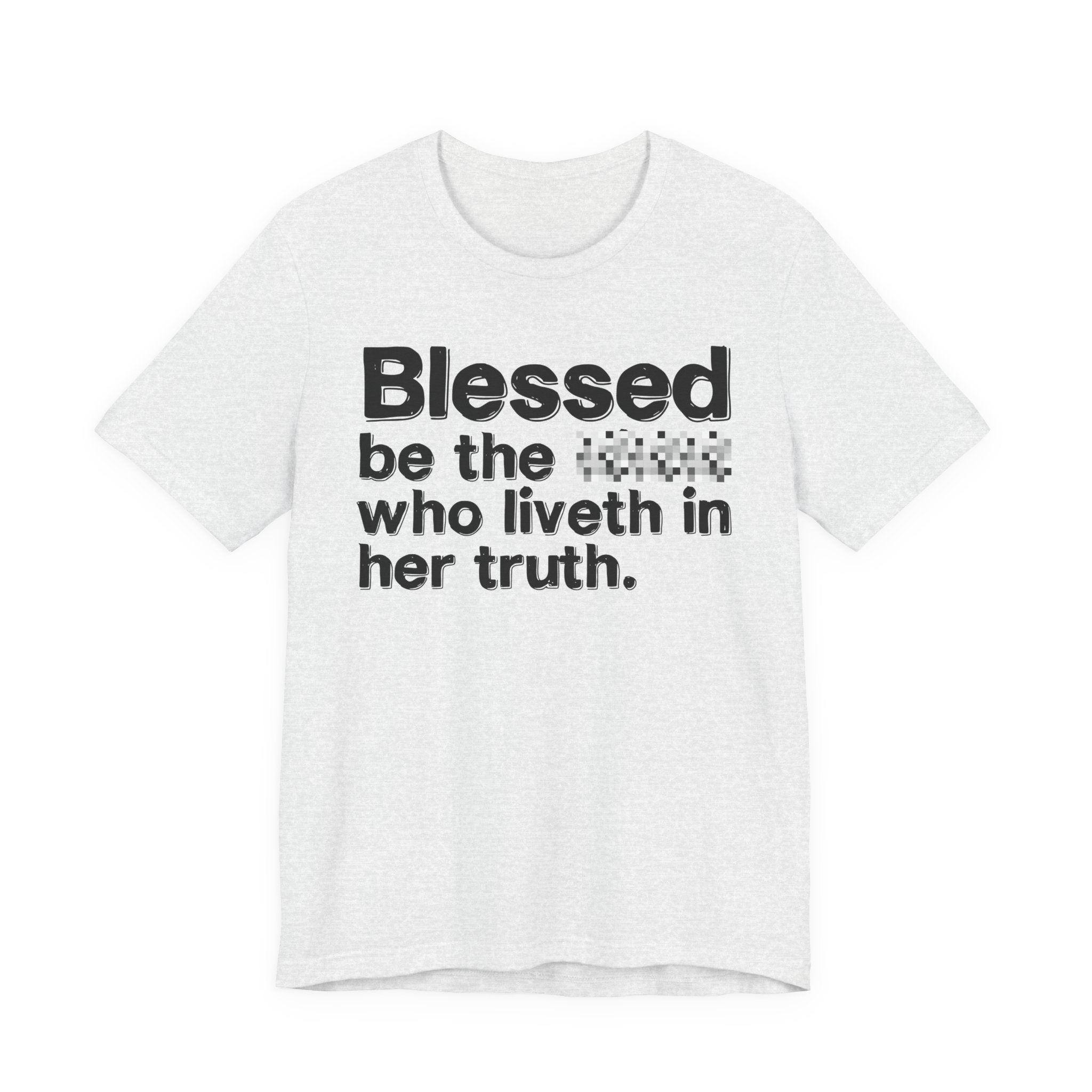 Blessed Be The Bitch Who Liveth In Her Truth — Inspirational T-Shirt