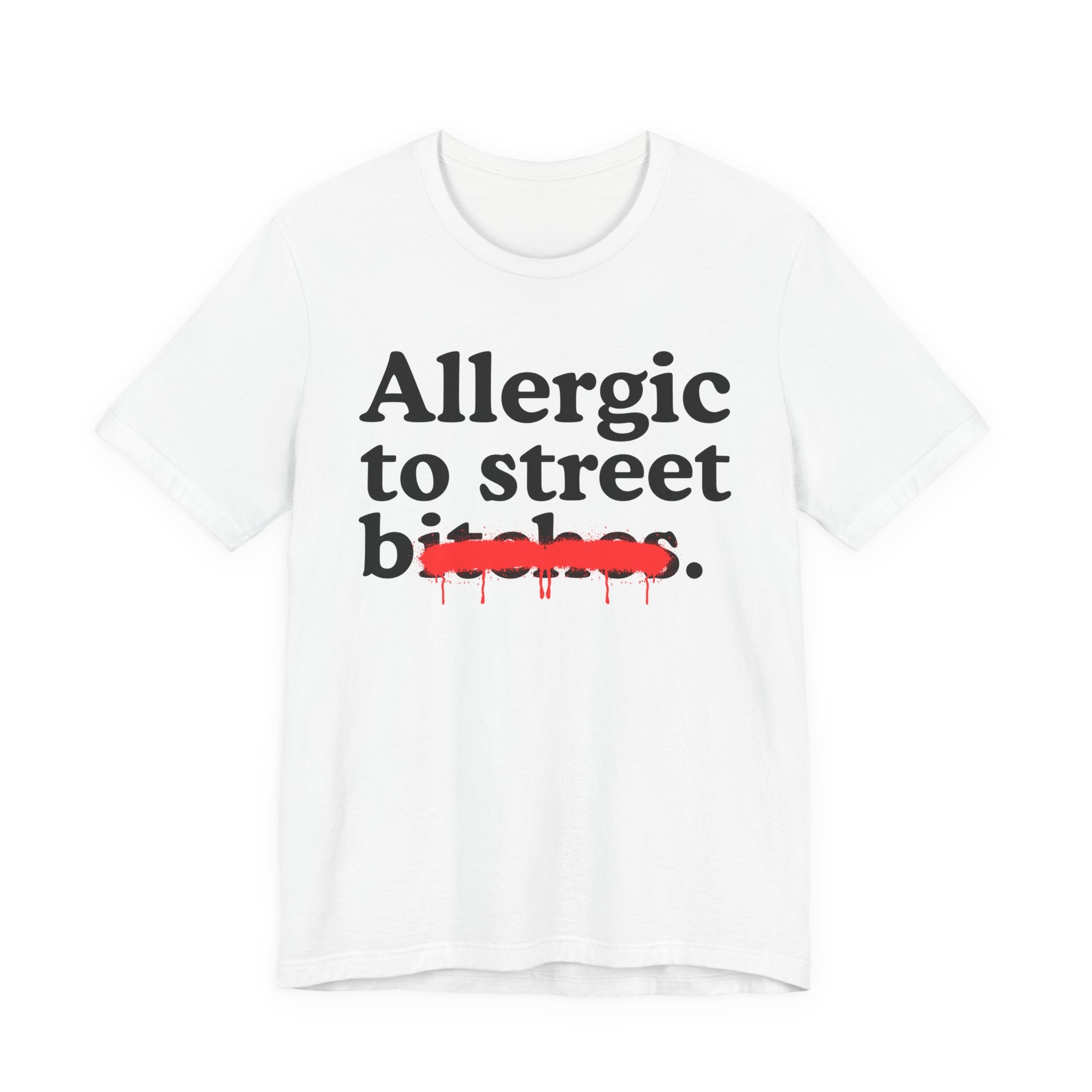 Allergic To Street Bitches — Sarcastic Sassy Statement T-Shirt