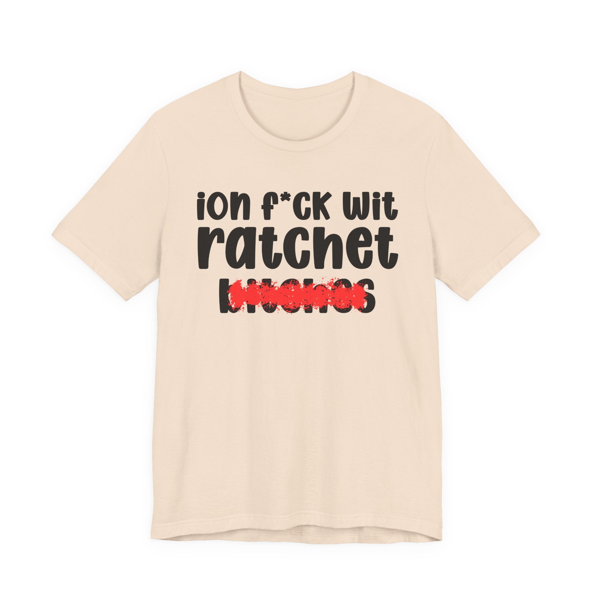 ION (I Don't) FUCK WIT RATCHET BITCHES — Bold Sarcastic Graphic T-Shirt