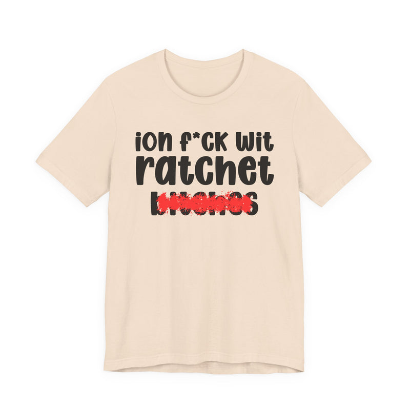 ION (I Don't) FUCK WIT RATCHET BITCHES — Bold Sarcastic Graphic T-Shirt