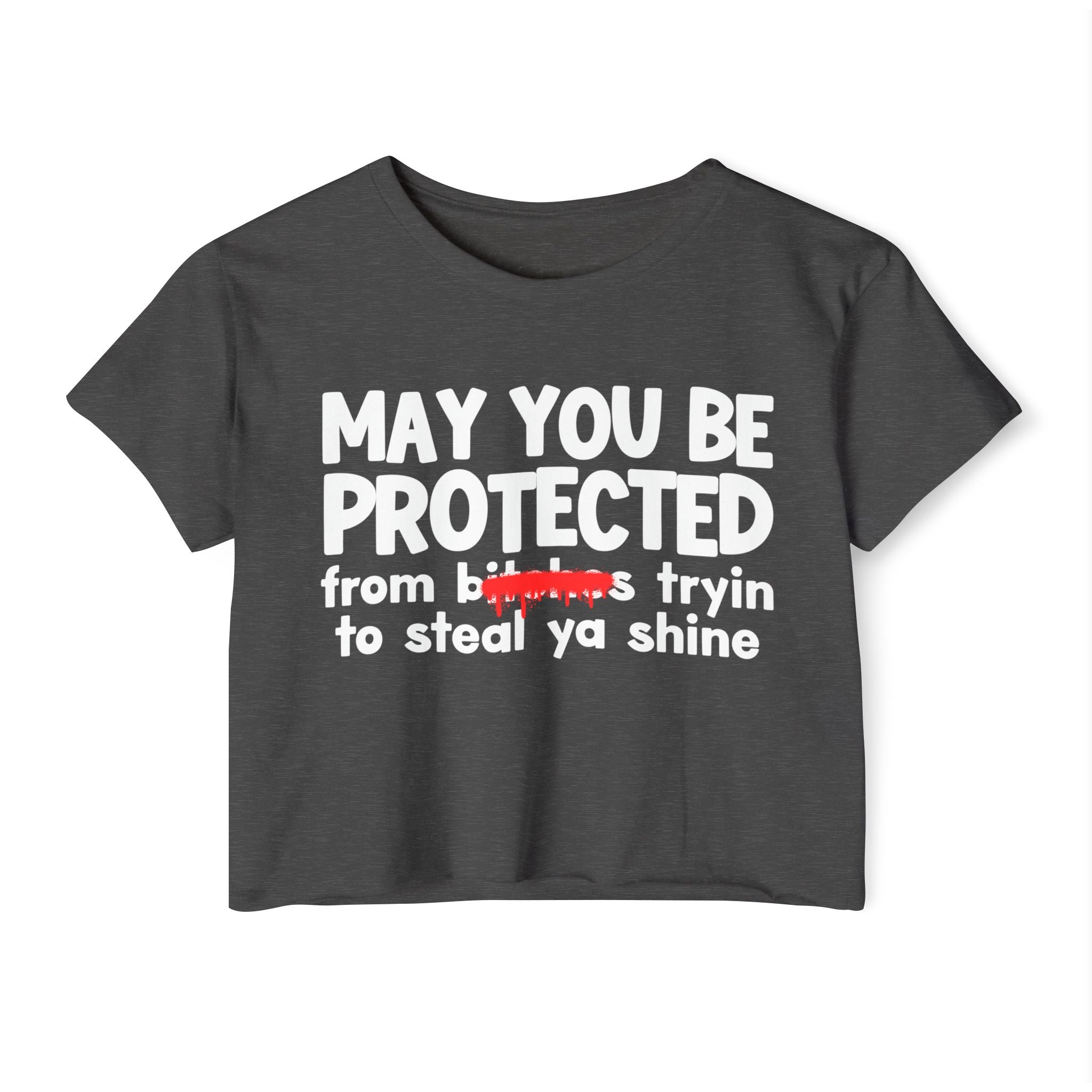May You Be Protected From Bitches Tryin To Steal Ya Shine — Funny Protection Statement Crop Top