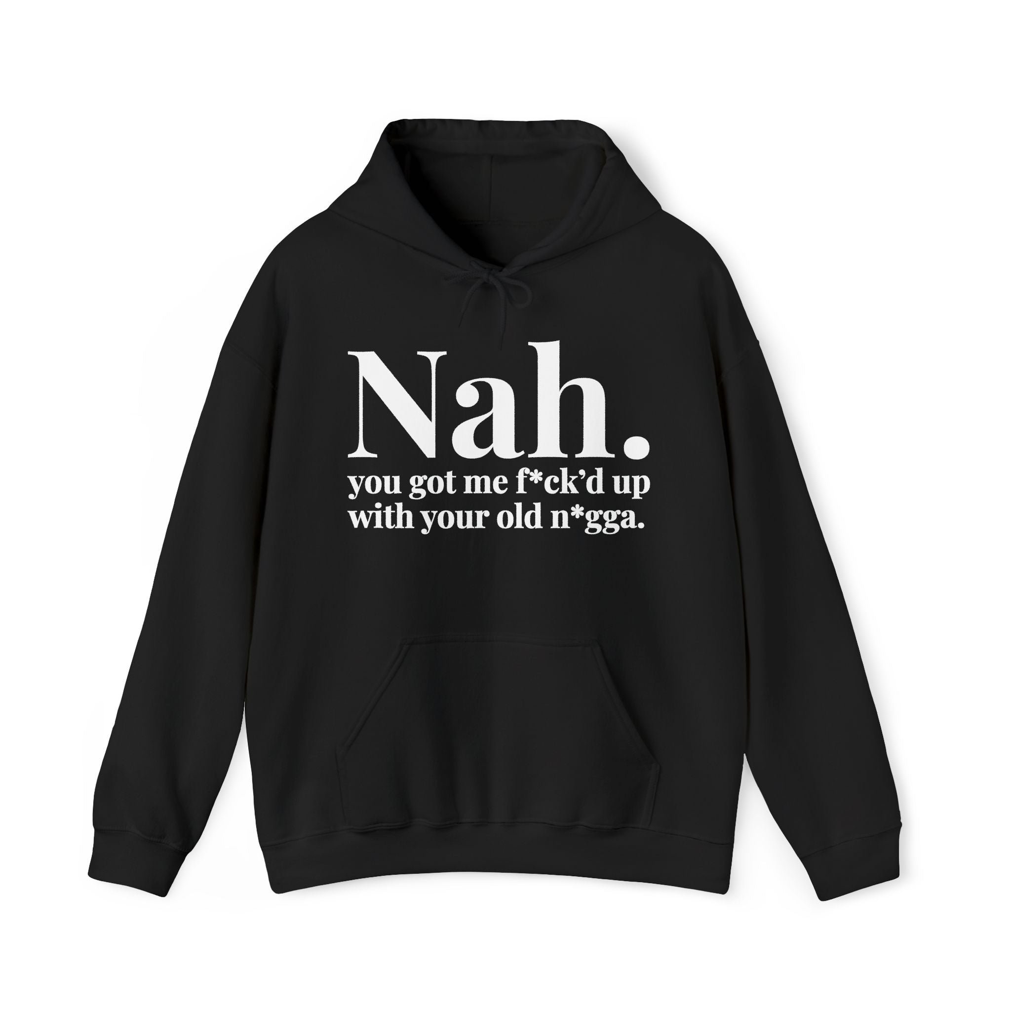 Nah You Got Me Fuck'd Up With Your Old Nigga — Hoodie