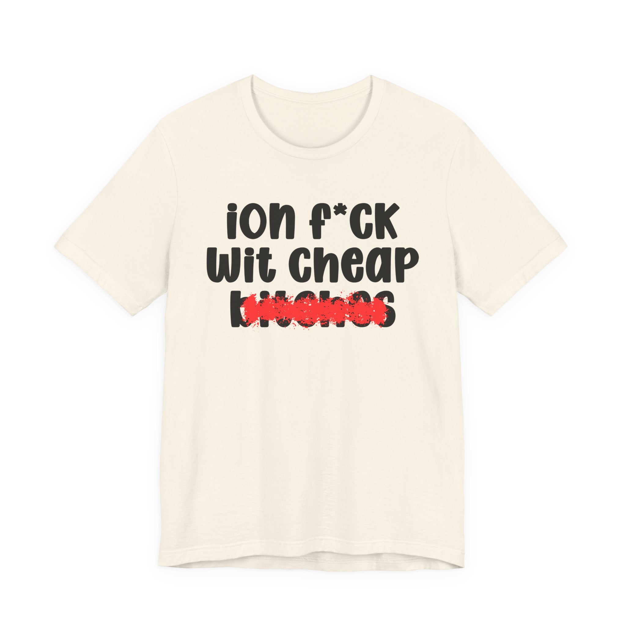 ION (I Don't) FUCK WIT CHEAP BITCHES — Bold Sarcastic Graphic T-Shirt