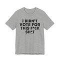 I Didn't Vote For This Fuck This Shit - Funny Scary Quote Tee