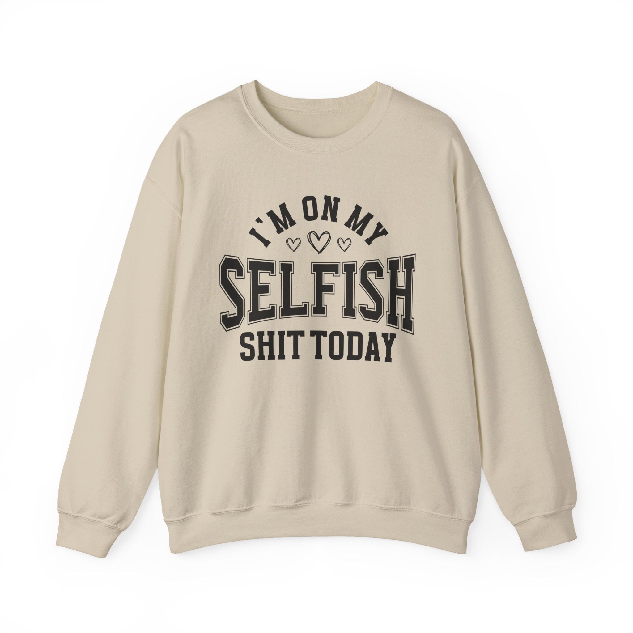 I'm On My Selfish Shit Today - Sweatshirt