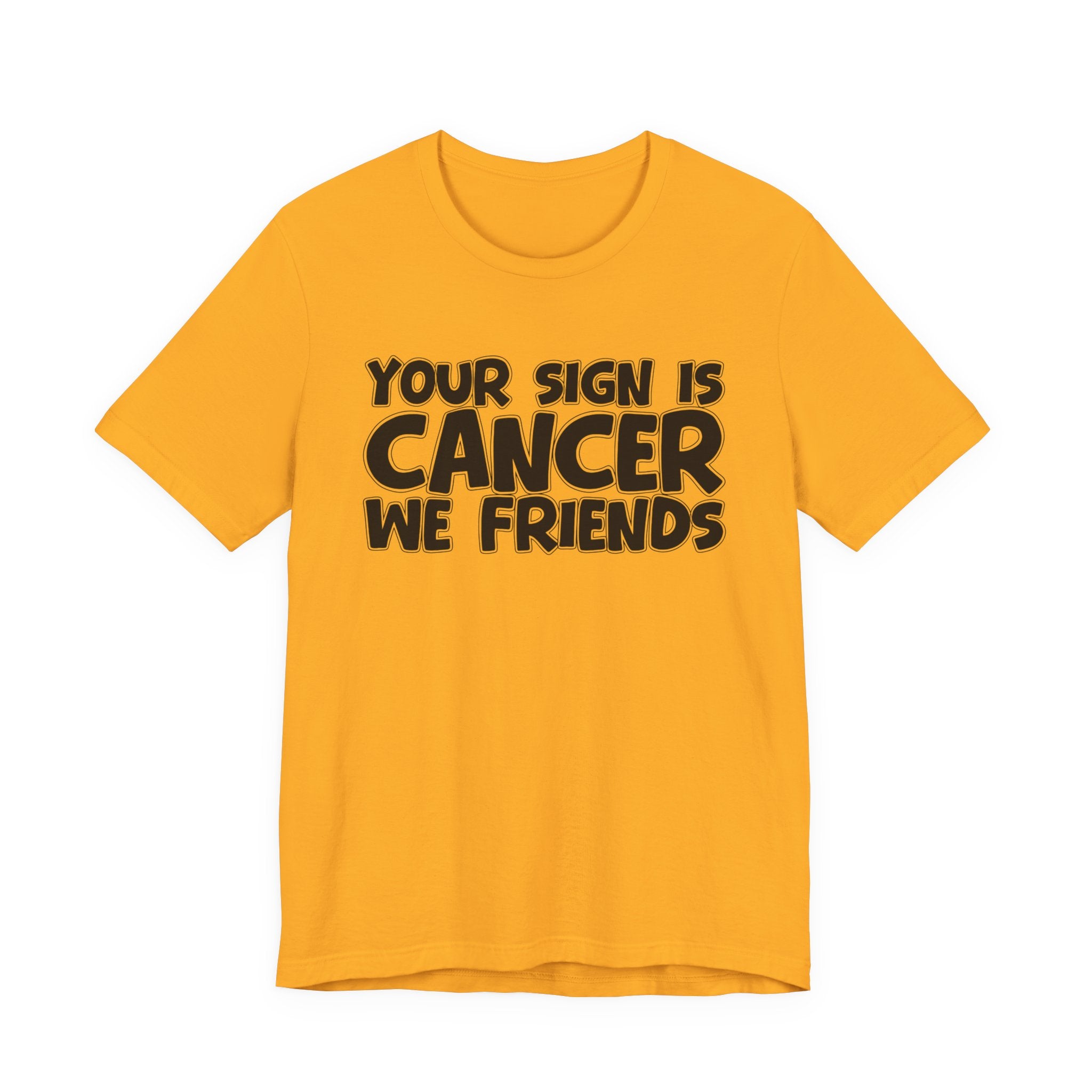 Your Sign Is CANCER We Friends - Fun Astrology Tee for CANCERS