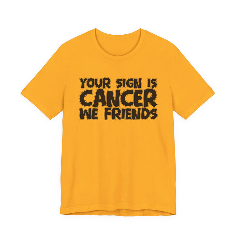Your Sign Is CANCER We Friends - Fun Astrology Tee for CANCERS