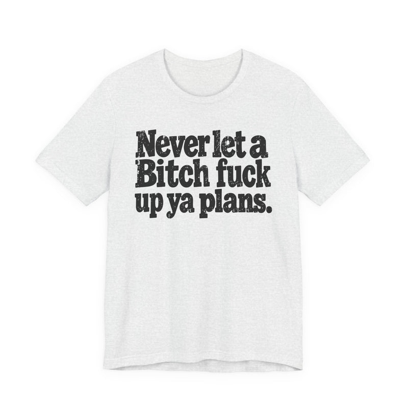 Never Let a Bitch Fuck Up Ya Plans －Street Motivational T-Shirt