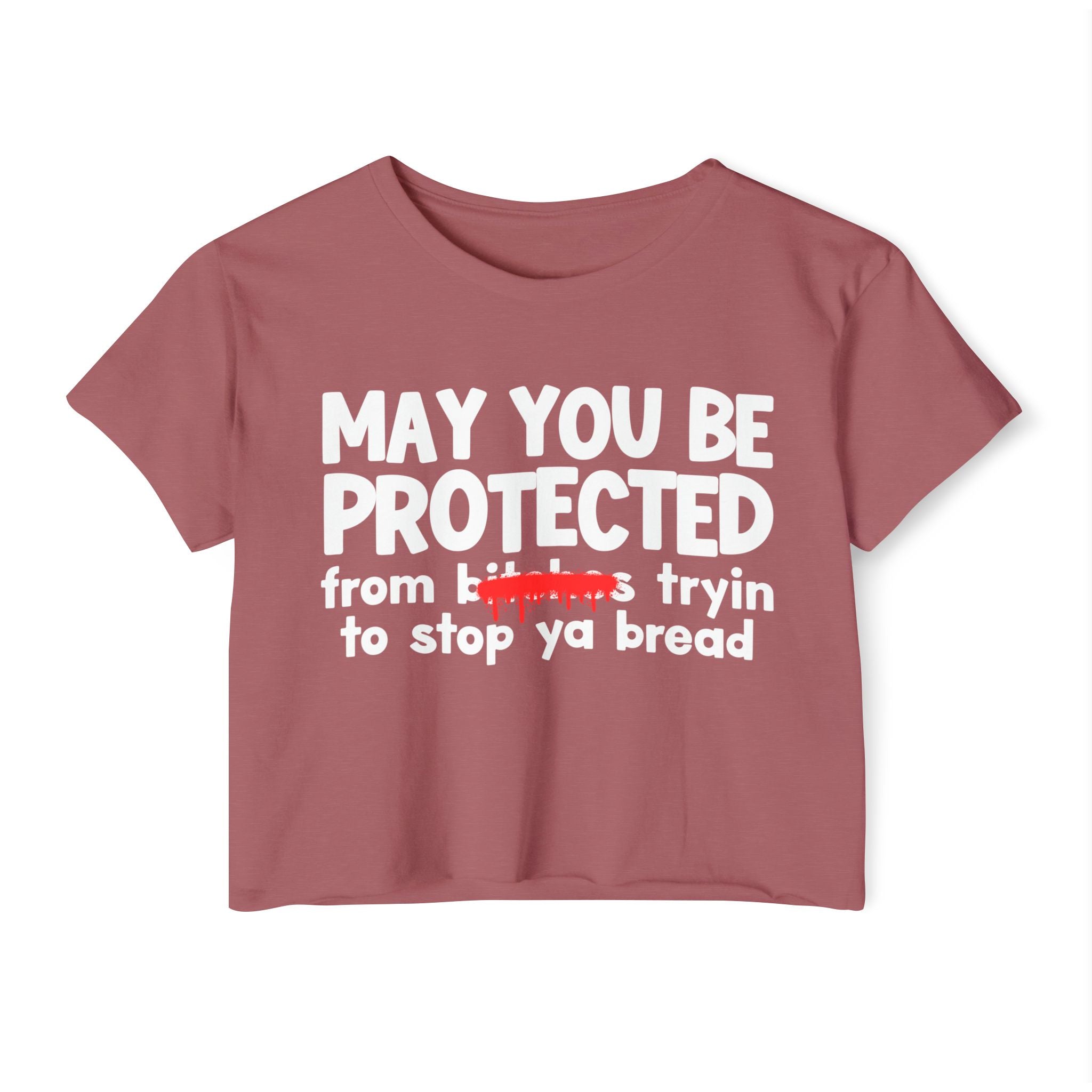 May You Be Protected From Bitches Tryin To Stop Ya Bread — Funny Protection Statement Crop Top