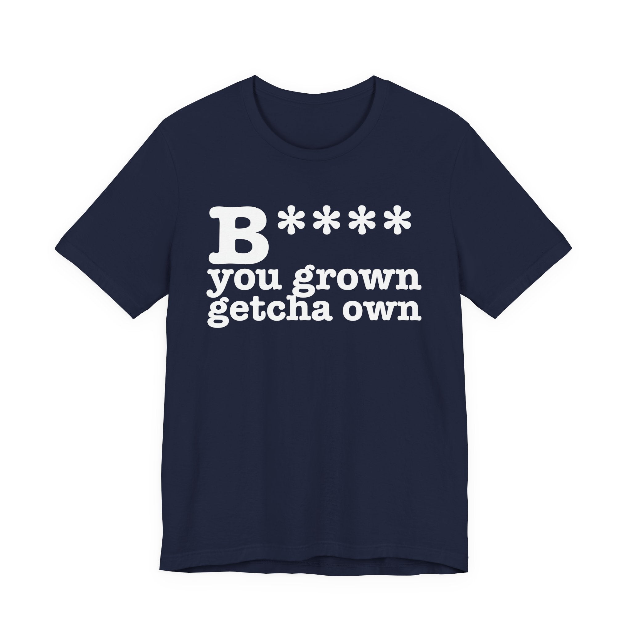 Bitch You Grown Getcha OwnT-Shirt