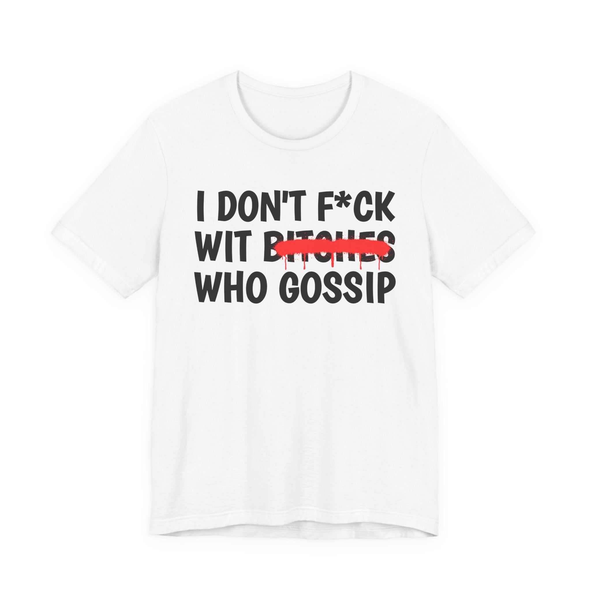 I Don't Fuck Wit Bitches Who Gossip — Funny Sassy Statement T-Shirt