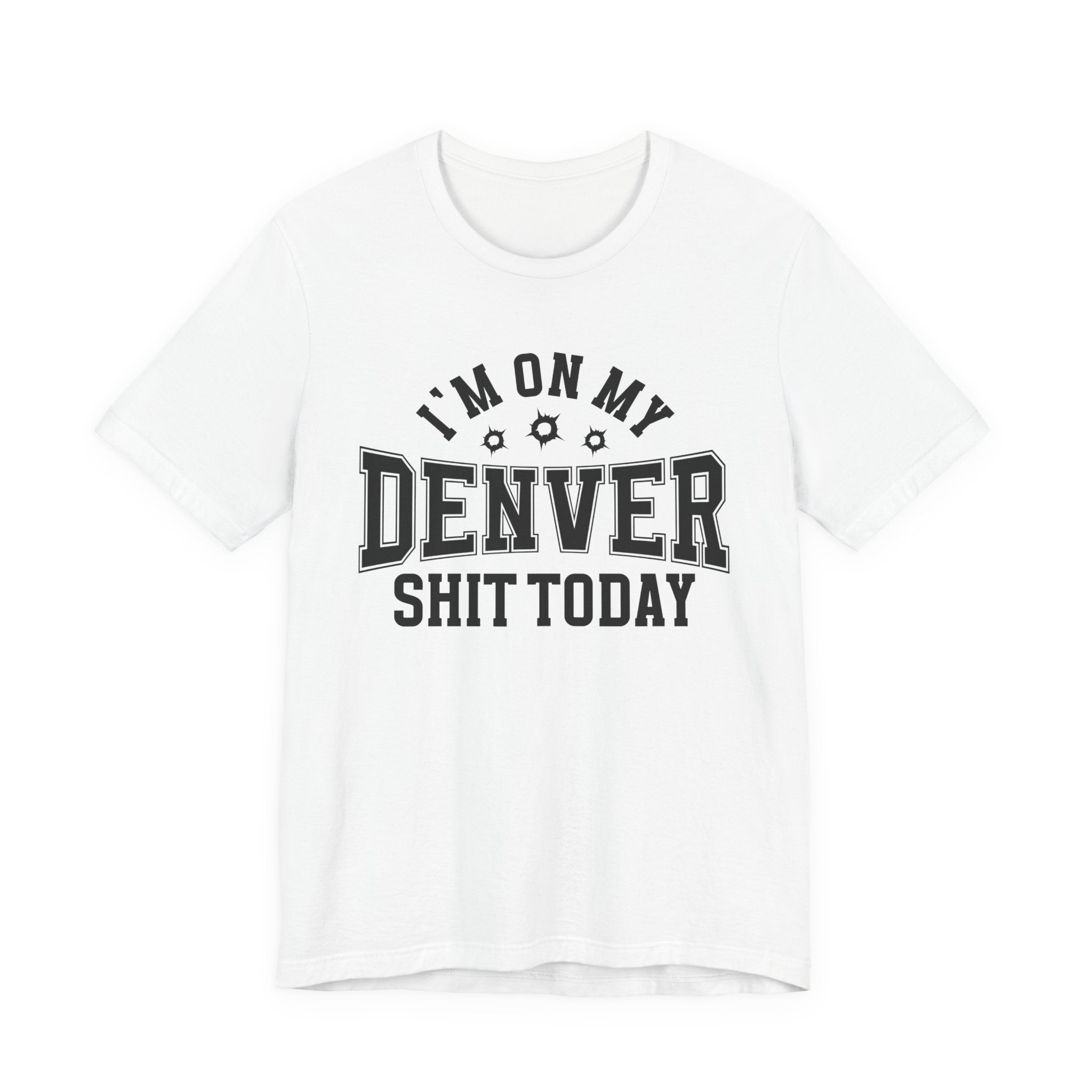 I'm On My Denver Shit Today (Bullet Holes) T-shirt
