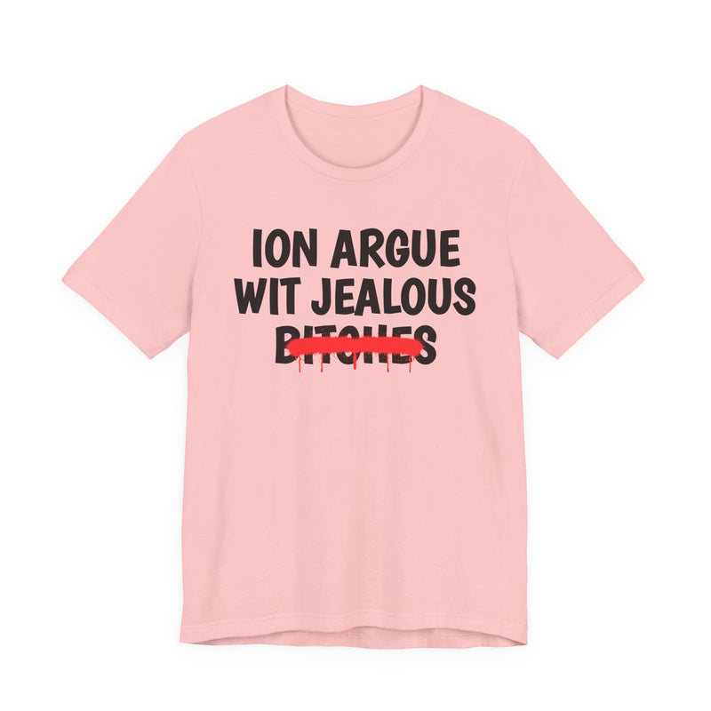 Pink T-shirt with black "ION ARGUE WIT JEALOUS BITCHES" chest print, red spray-paint strike-through across the last line, front flat-lay view.