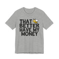 That Bee (Bitch) Better Have My Money T-shirt
