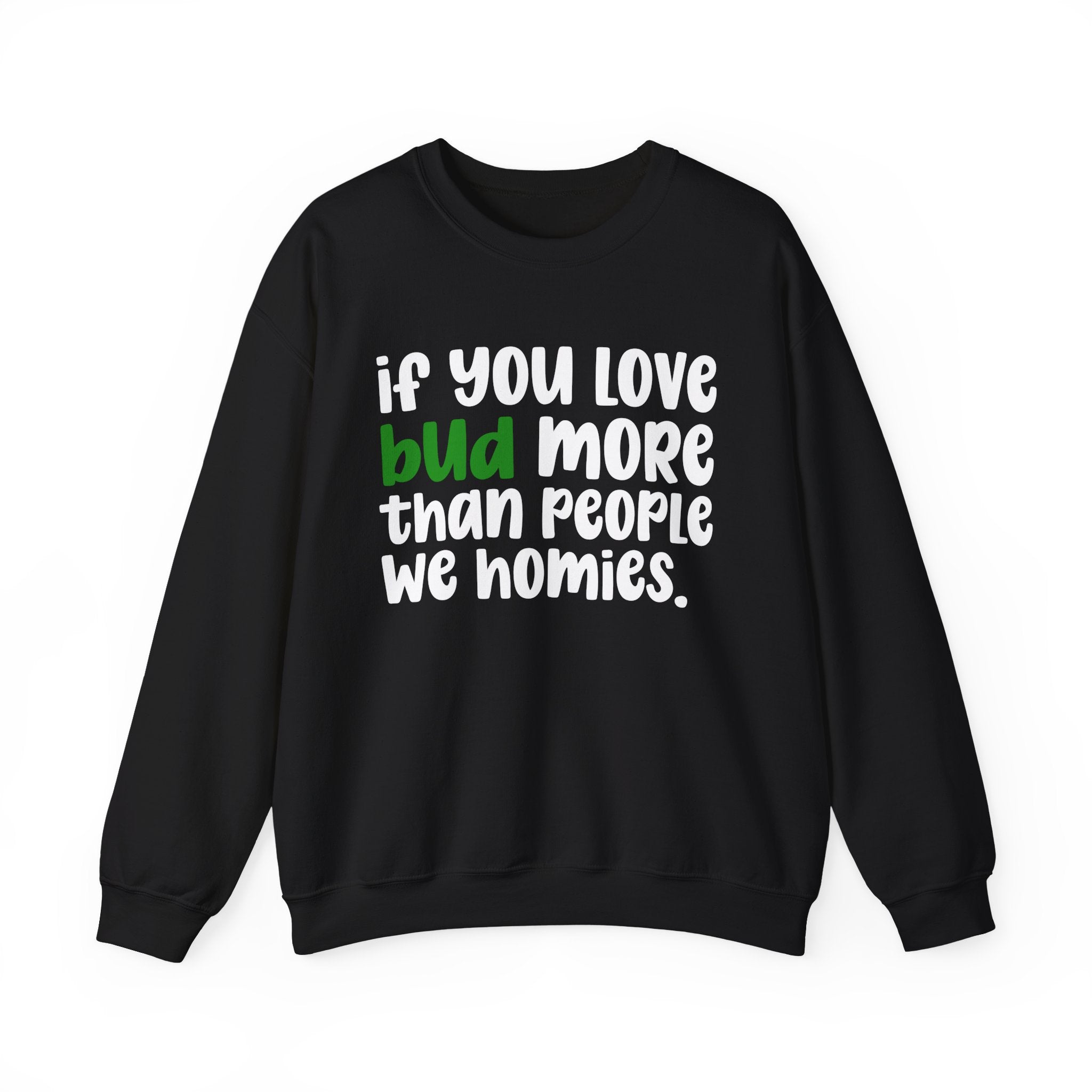 If You Love Bud More Than People We Homies - Sweatshirt