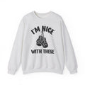 I'm Nice With These - Funny Boxing MMA Fighter Sweatshirt