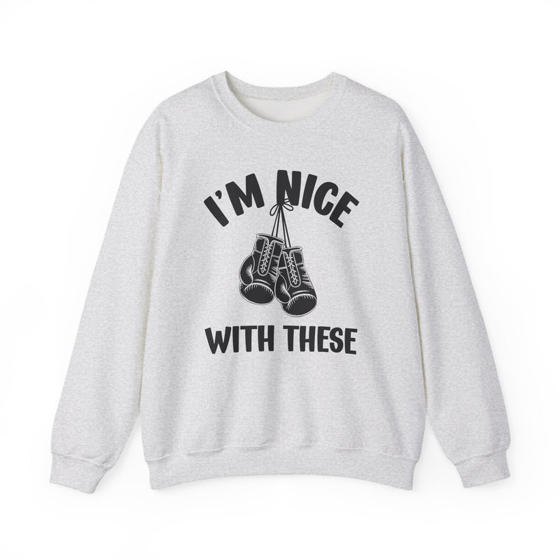 I'm Nice With These — Funny Boxing MMA Fighter Sweatshirt
