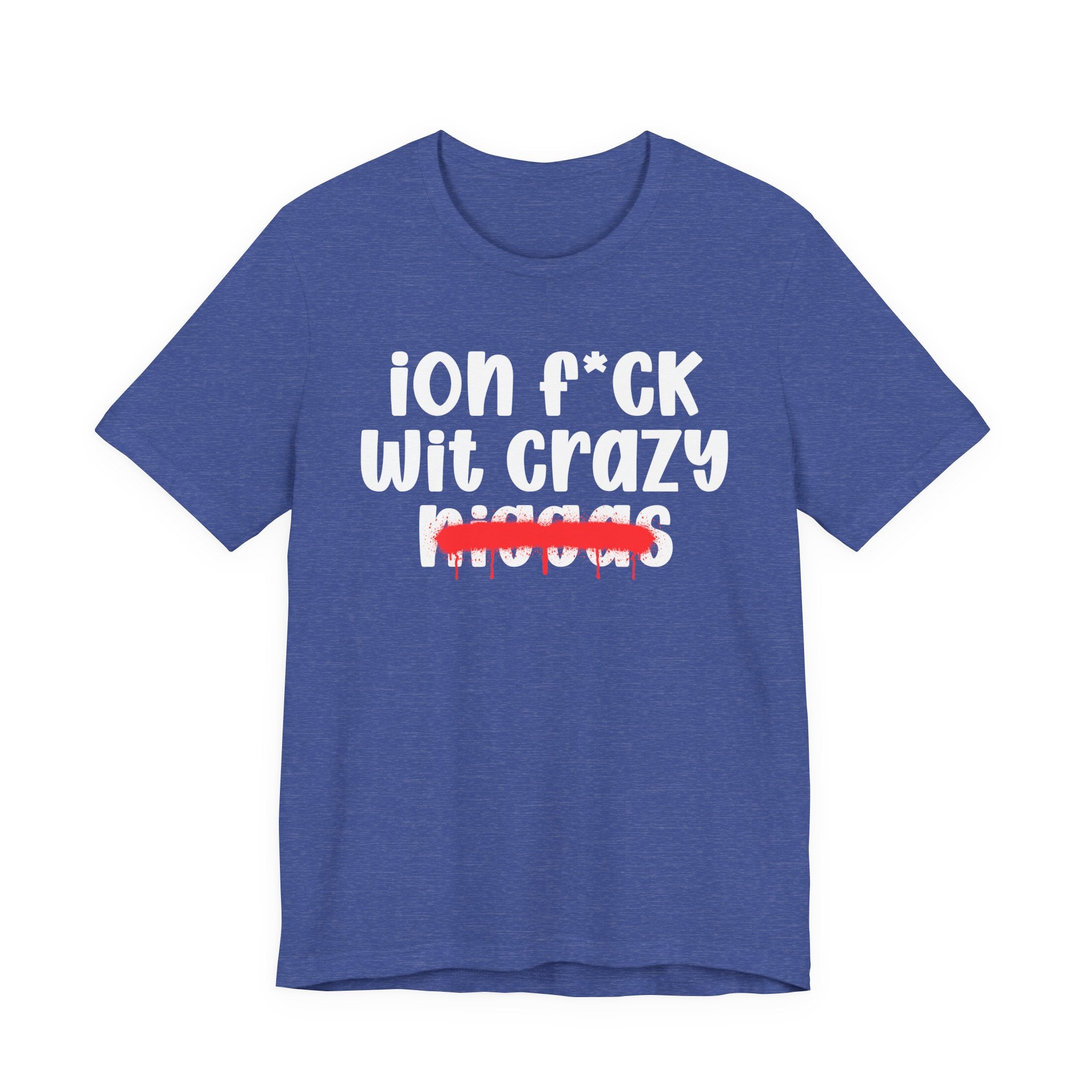 ION Fuck Wit Crazy Niggas - Brutally Direct Statement Tee