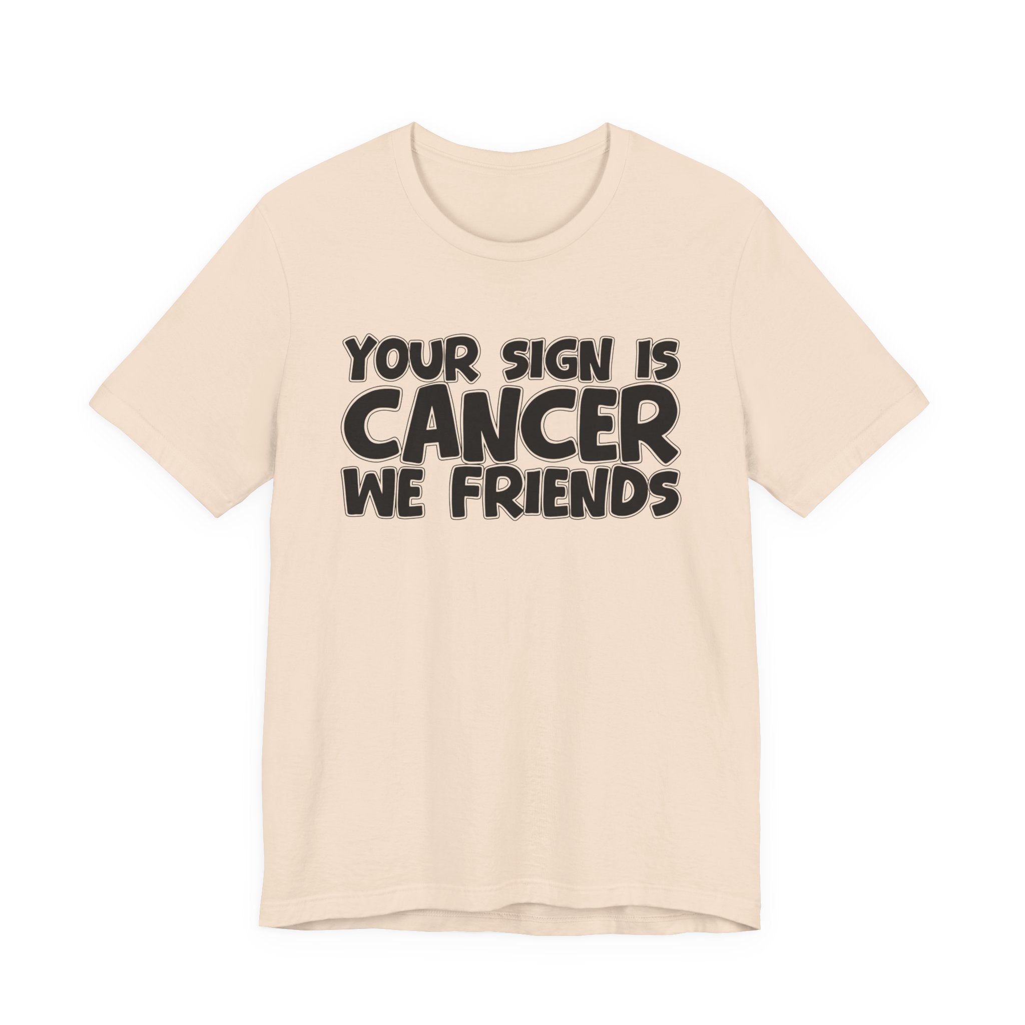 Your Sign Is CANCER We Friends - Fun Astrology Tee for CANCERS