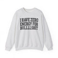 I Have Zero Energy For Bullshit - Sweatshirt
