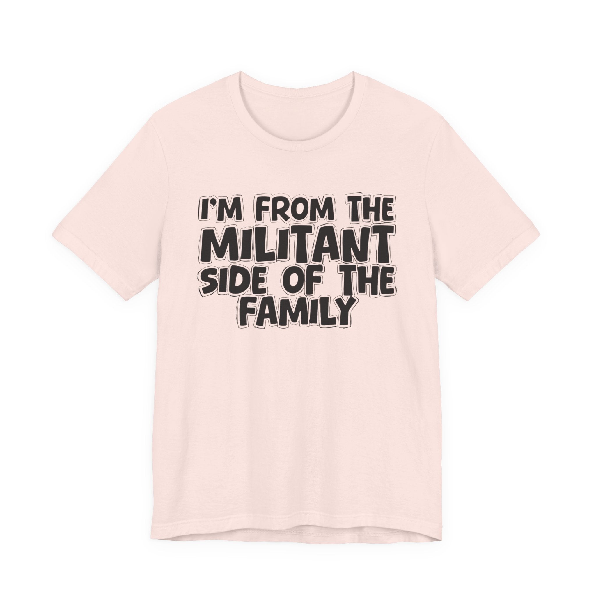 I'm From The Militant Side of the Family — Funny Family Pride Tee
