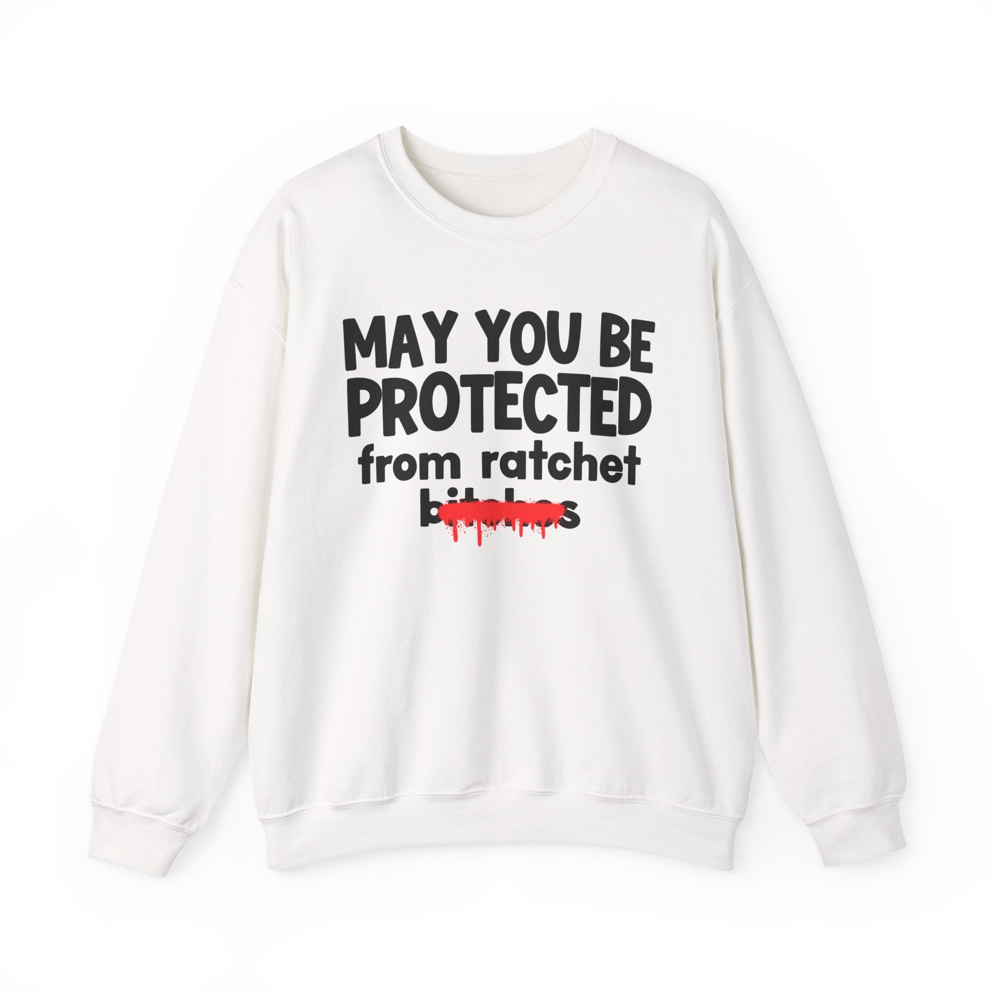 May You Be Protected From Ratchet Bitches — Funny Protection Statement Sweatshirt