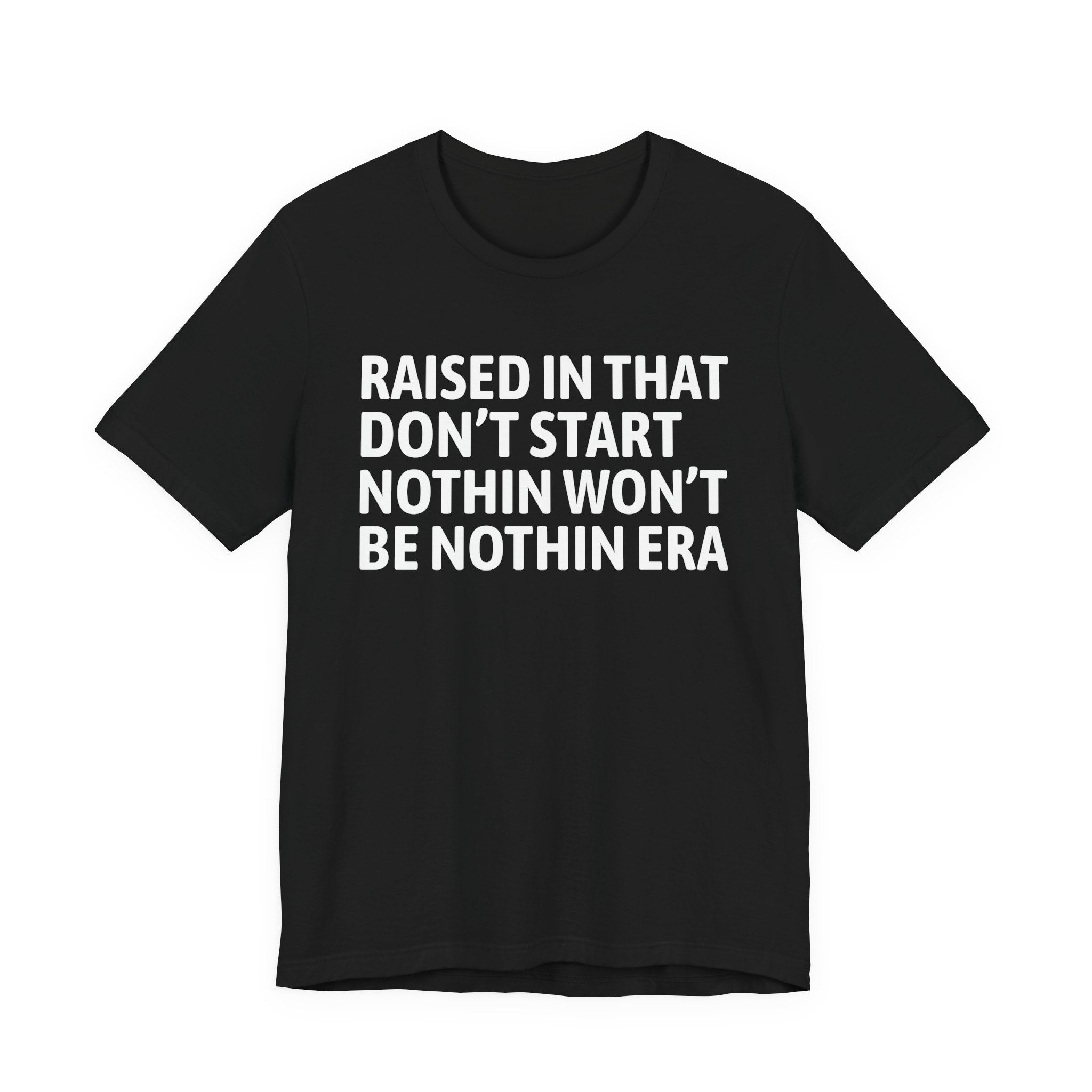 Raised In That Don't Start Nothin Won't Be Nothin Era Tee — Humorous Growing Up Graphic T-Shirt