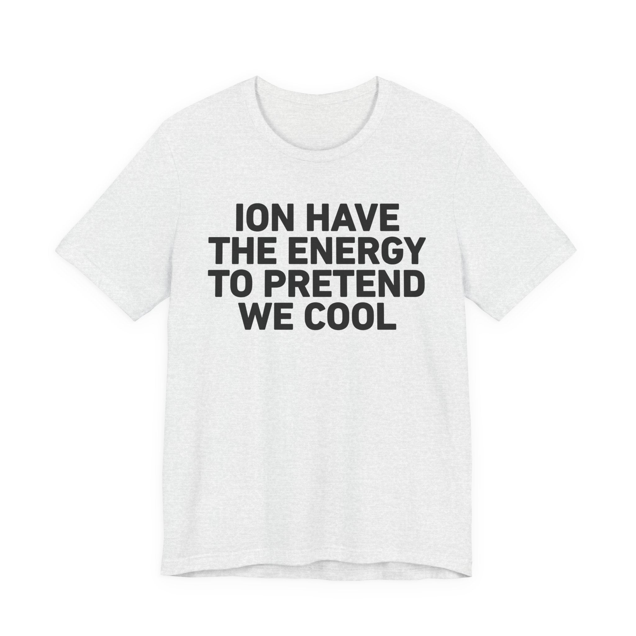 I Don’t Have the Energy to Pretend We Cool —— Funny Energy Statement T-Shirt