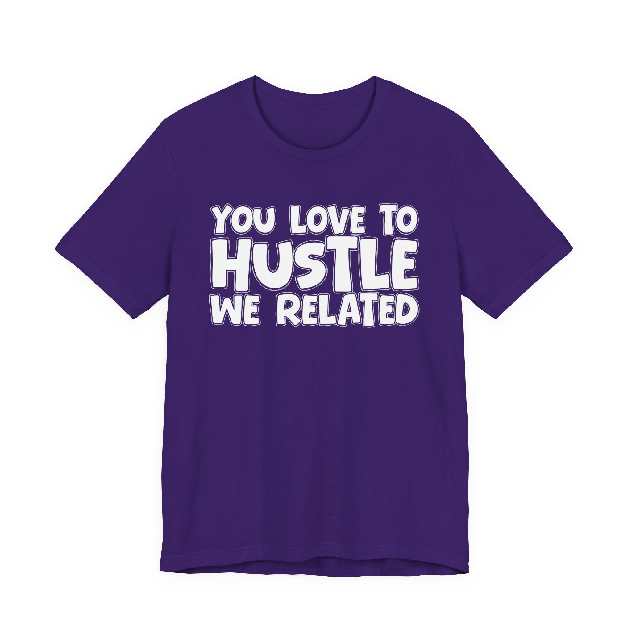 You Love To Hustle We Related — Motivational Hustle Statement T-Shirt