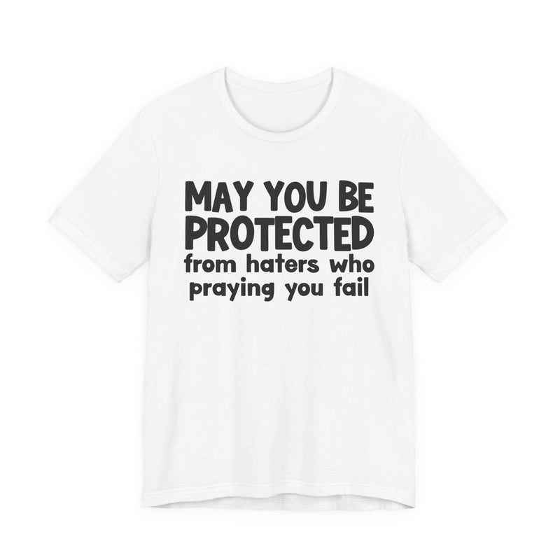 May You Be Protected From Haters Who Praying You Fail - Inspirational Statement T-Shirt