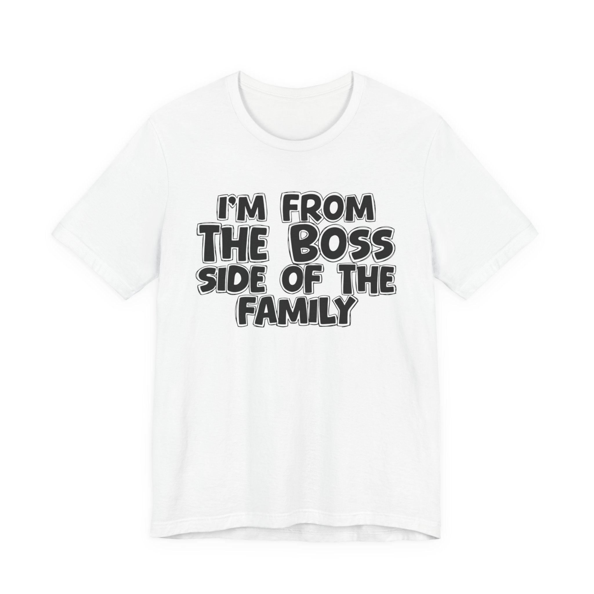 I'm From the Boss Side of the Family - Funny Family Statement Tee