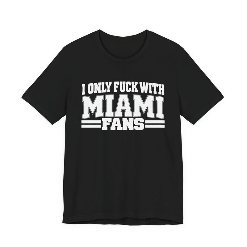 I Only Fuck With Miami Fans — Bold Sport Fans Declaration T-Shirt
