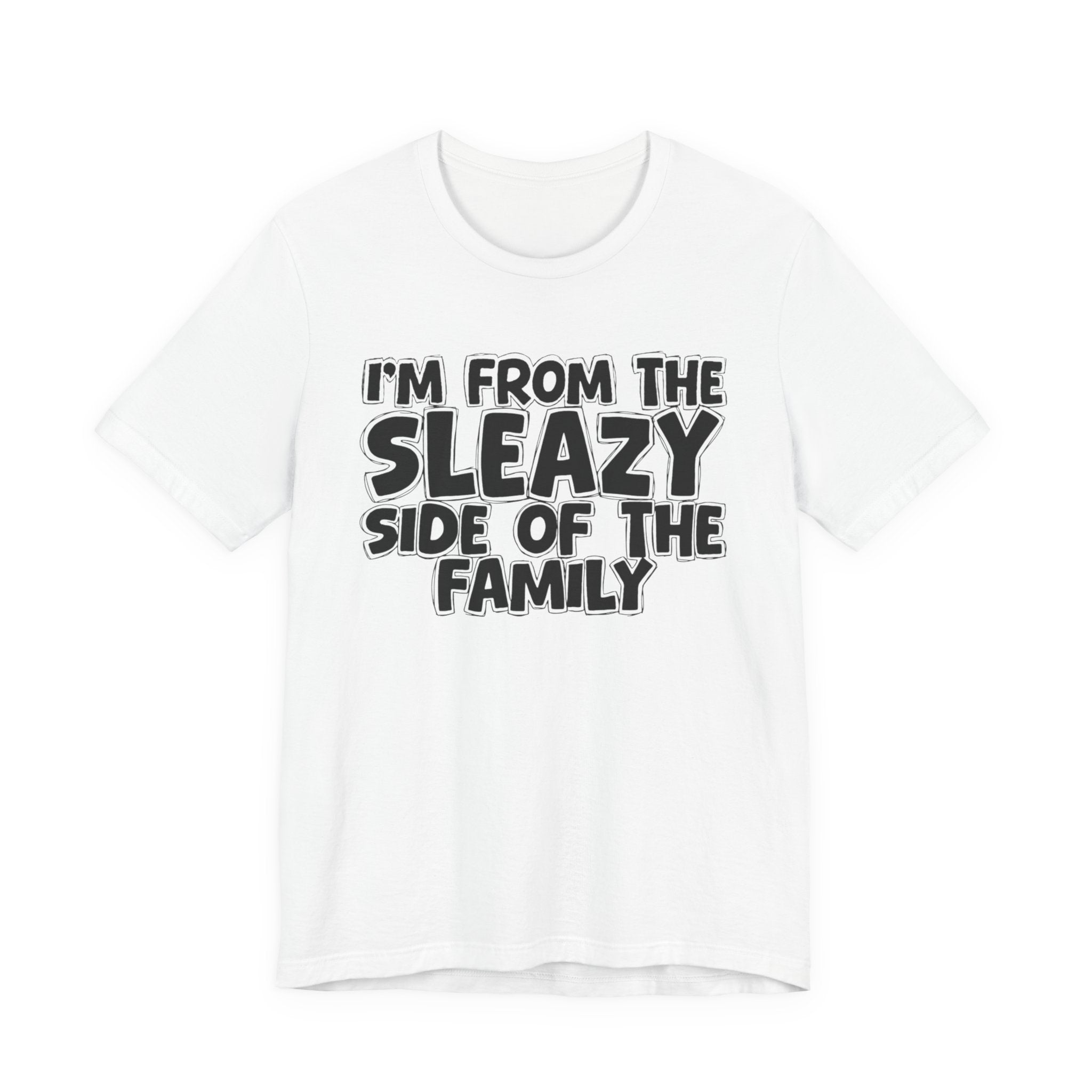 I'm From the Sleazy Side of the Family - Humorous Family Pride T-Shirt