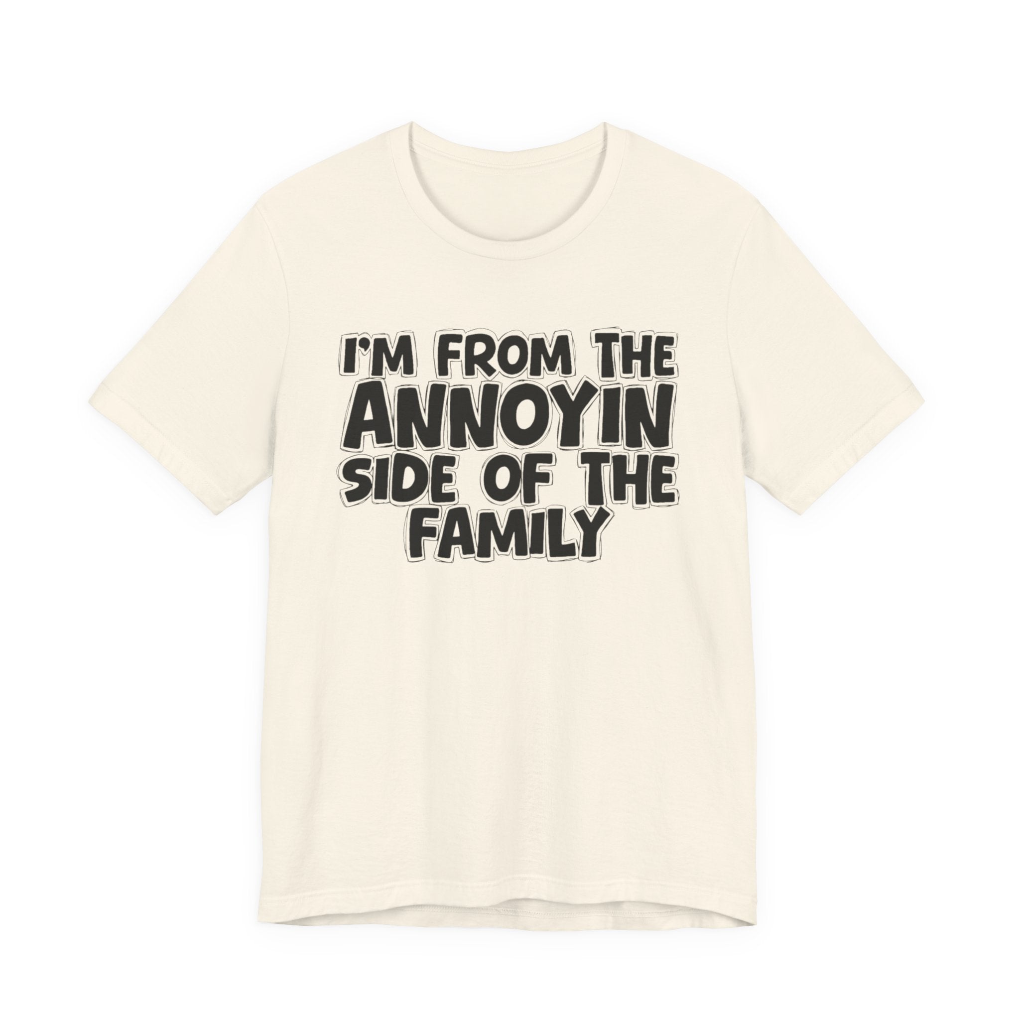 I'm From The Annoyin Side Of The Family - Humorous Family Pride T-Shirt
