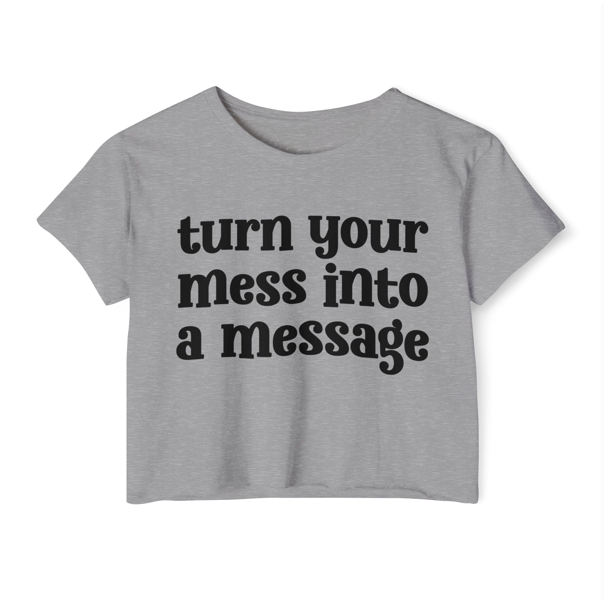 Turn Your Mess Into Message - Inspirational Crop Top