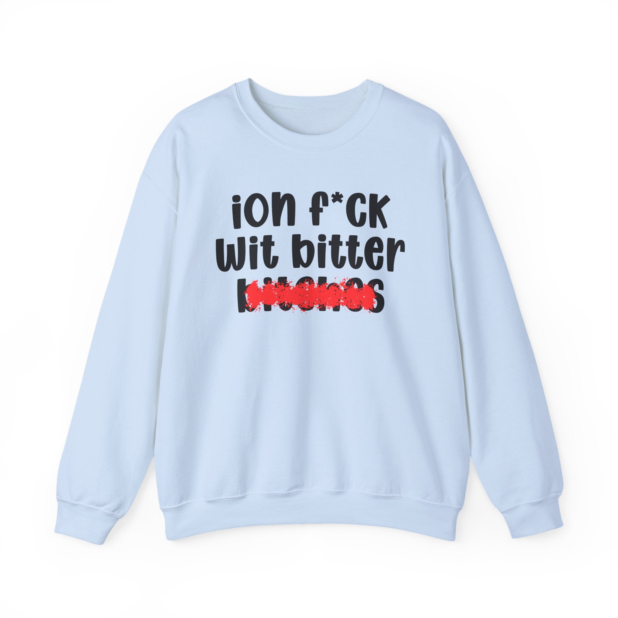 ION (I Don't) FUCK WIT BITTER BITCHES — Bold Sarcastic Sweatshirt
