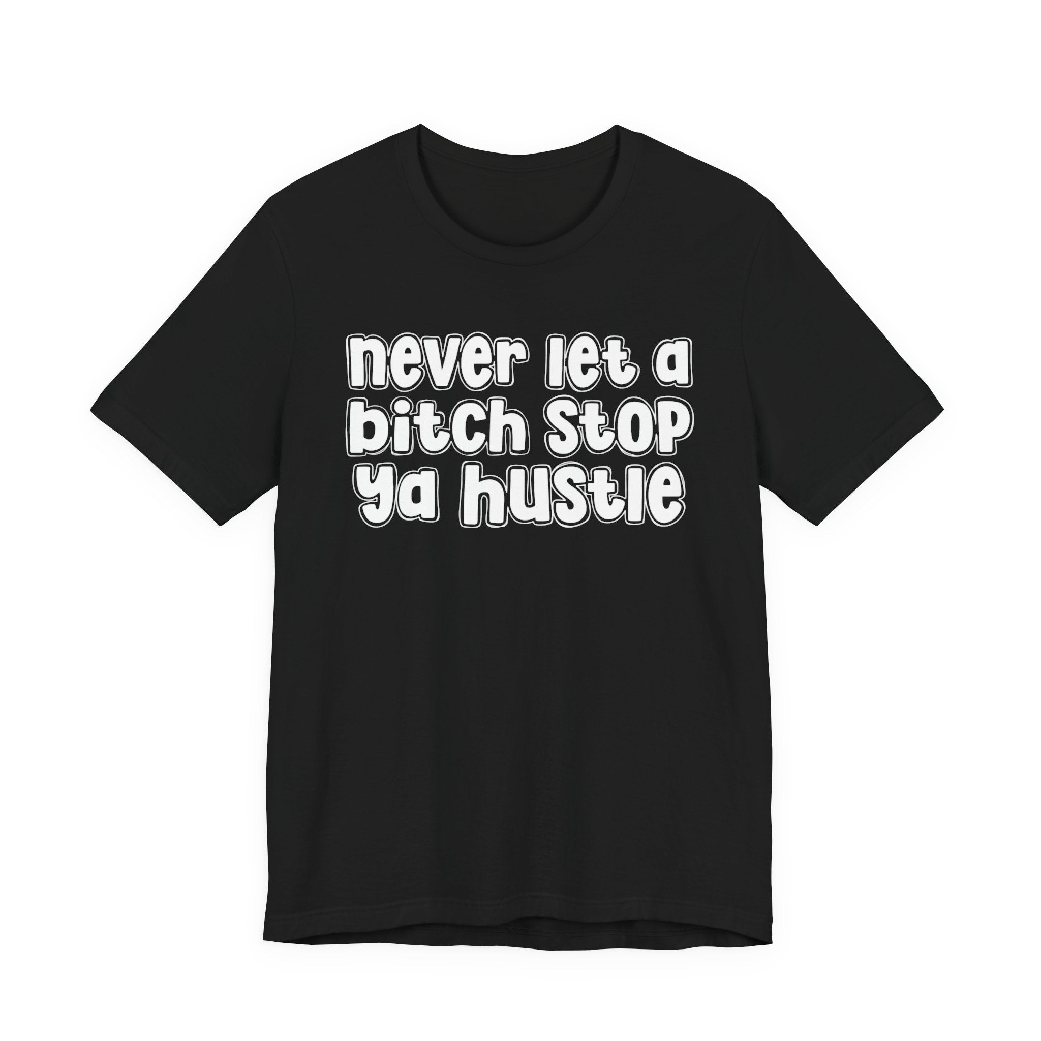 Never Let A Bitch Stop Ya Hustle－Motivation Quote T-shirt