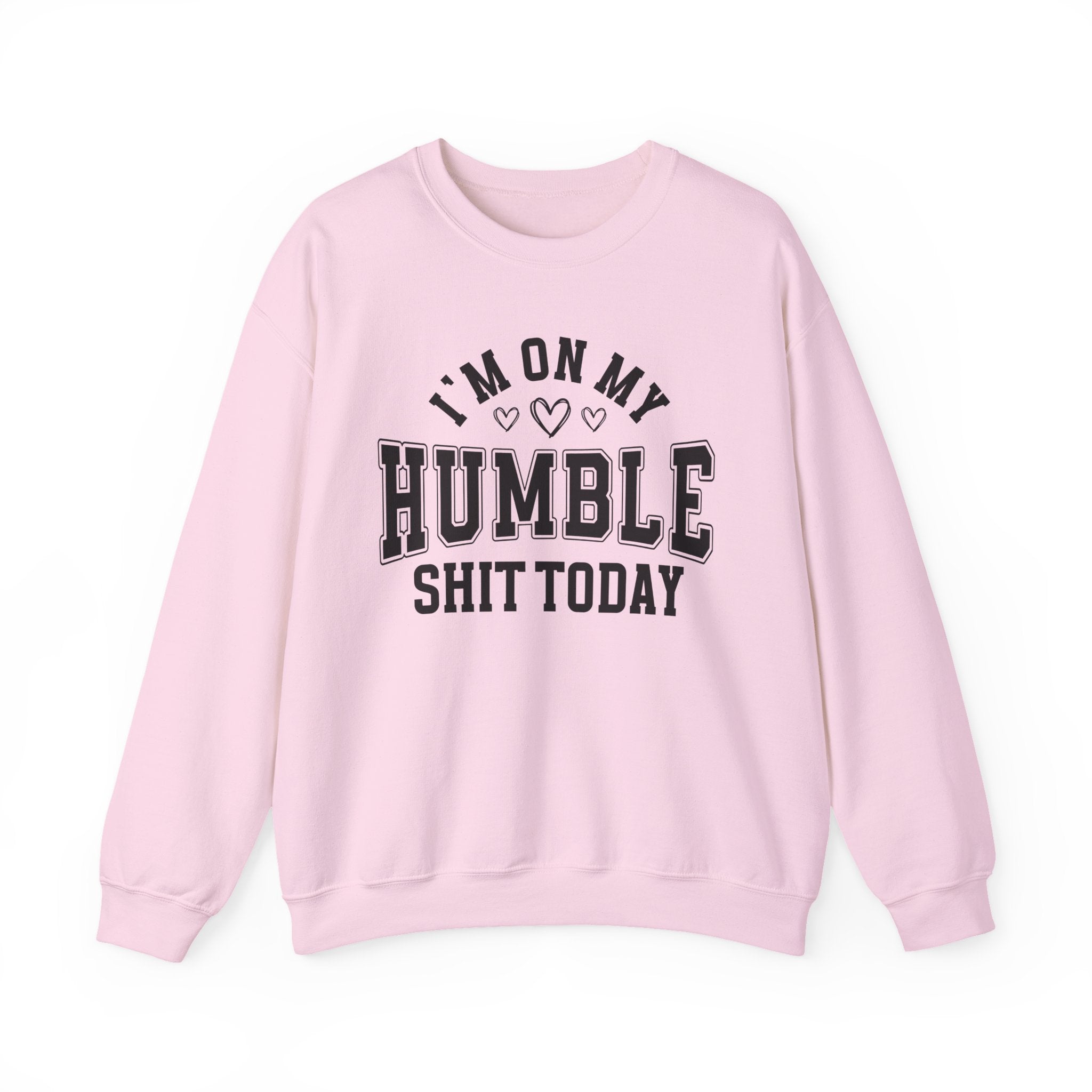 I'm On My Humble Shit Today - Sweatshirt