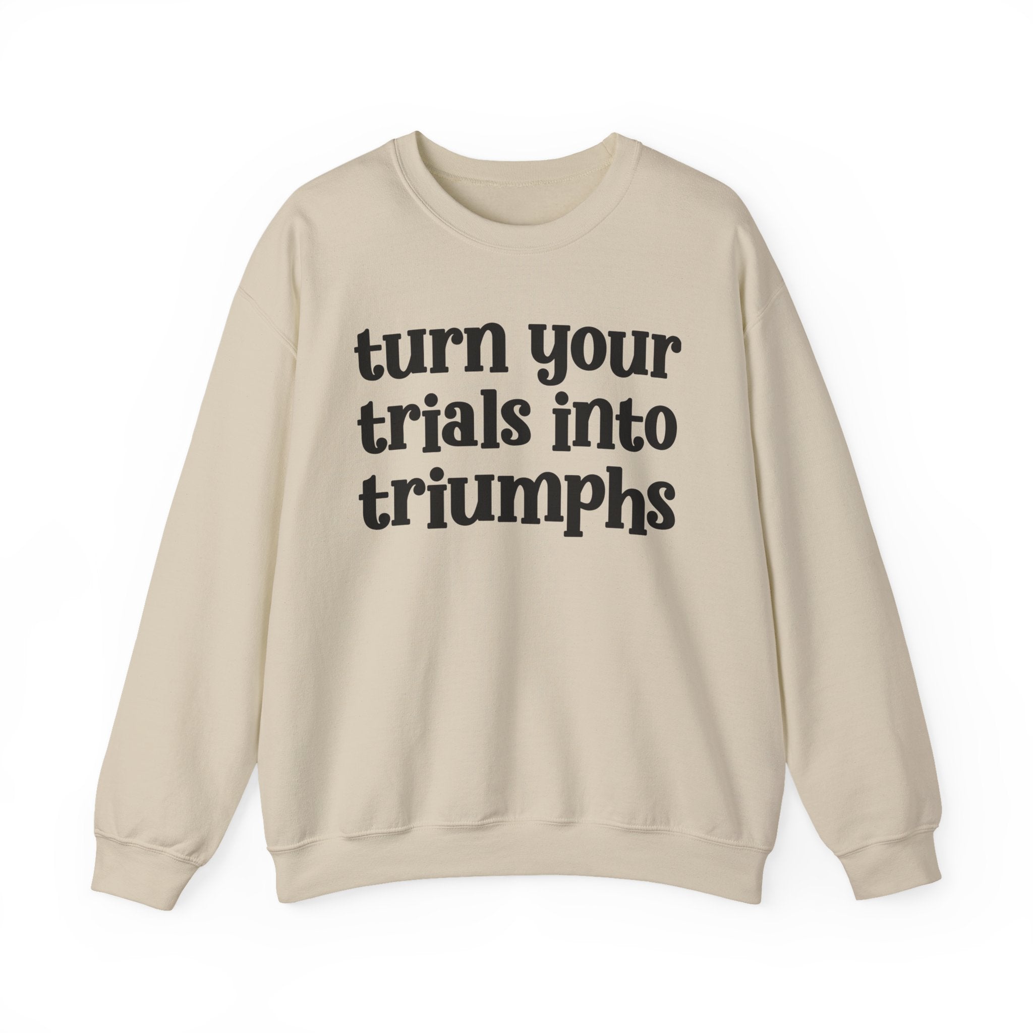 Turn Your Trials Into Triumphs - Inspirational Sweatshirt