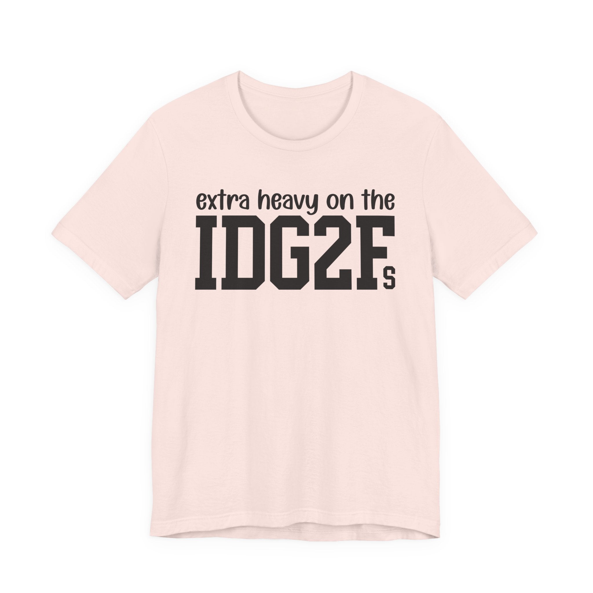 Extra Heavy On The IDG2Fs T-Shirt