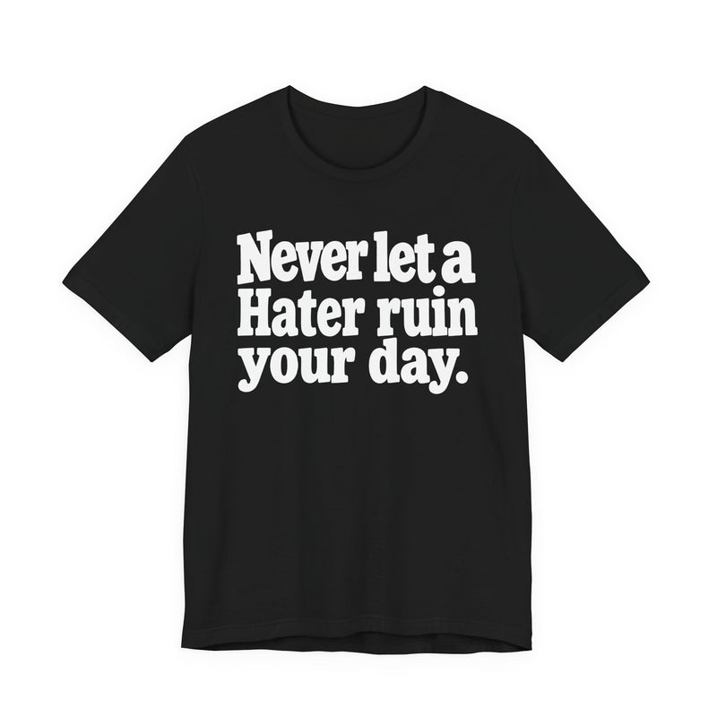 Never Let A Hater Ruin Your Day — T-Shirt