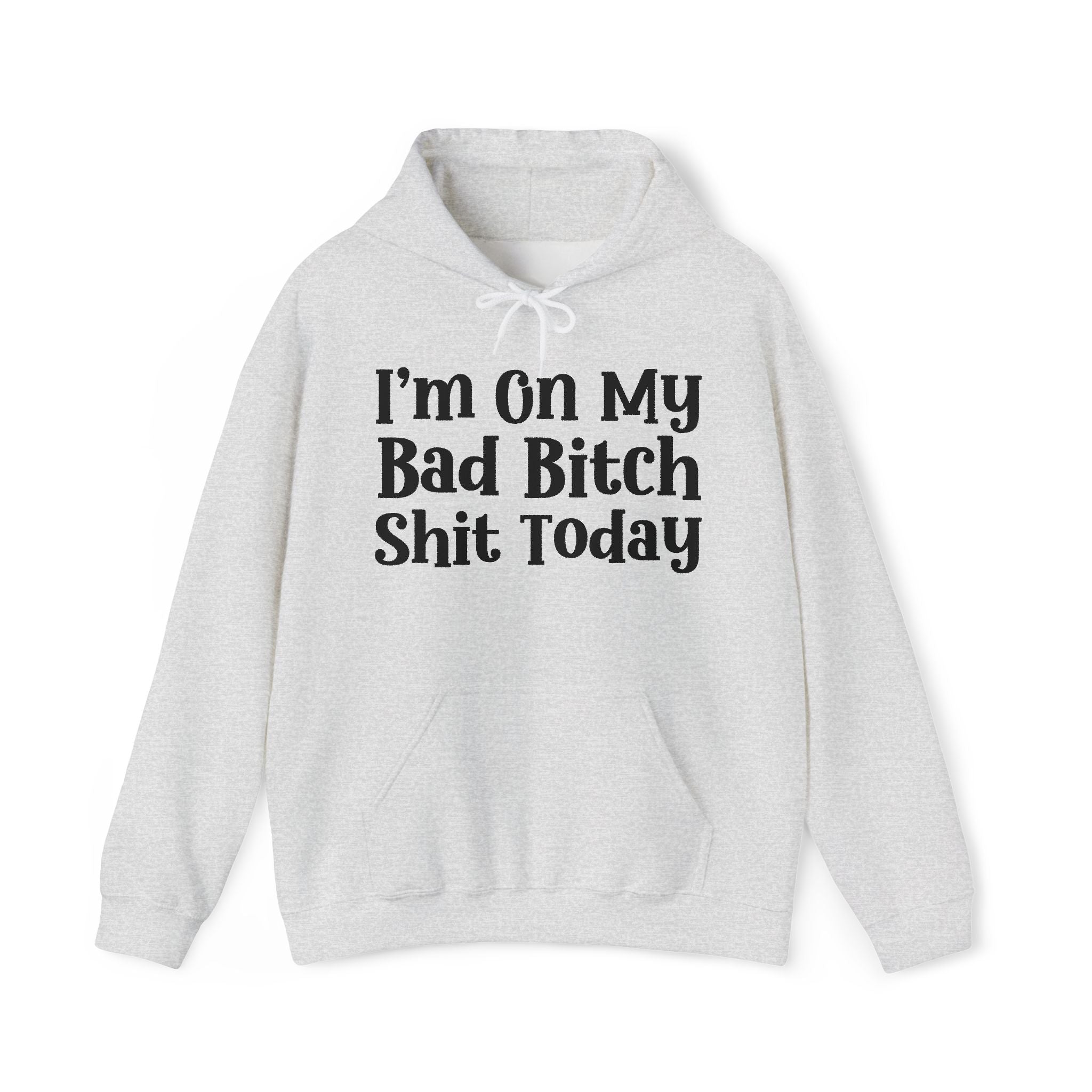 I'm On My Bad Bitch Shit Today -  Hoodie