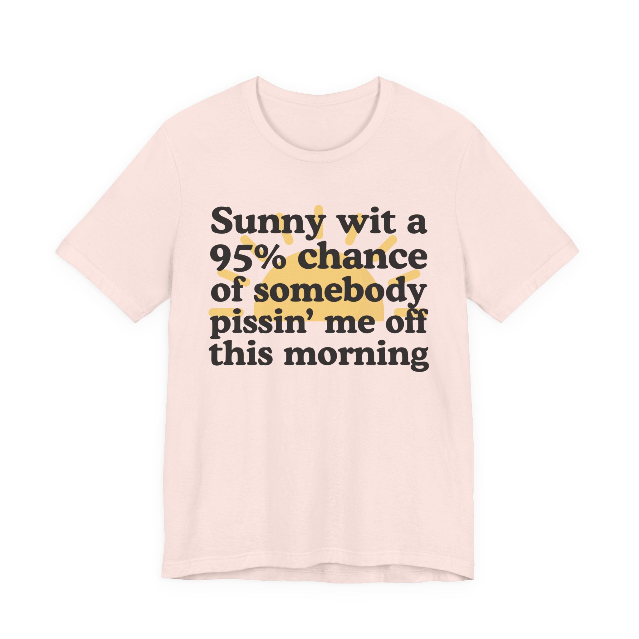 Sunny wit a 95% chance of Somebody Pissin' Me Off This Morning —  Funny Weather Forecast T-Shirt