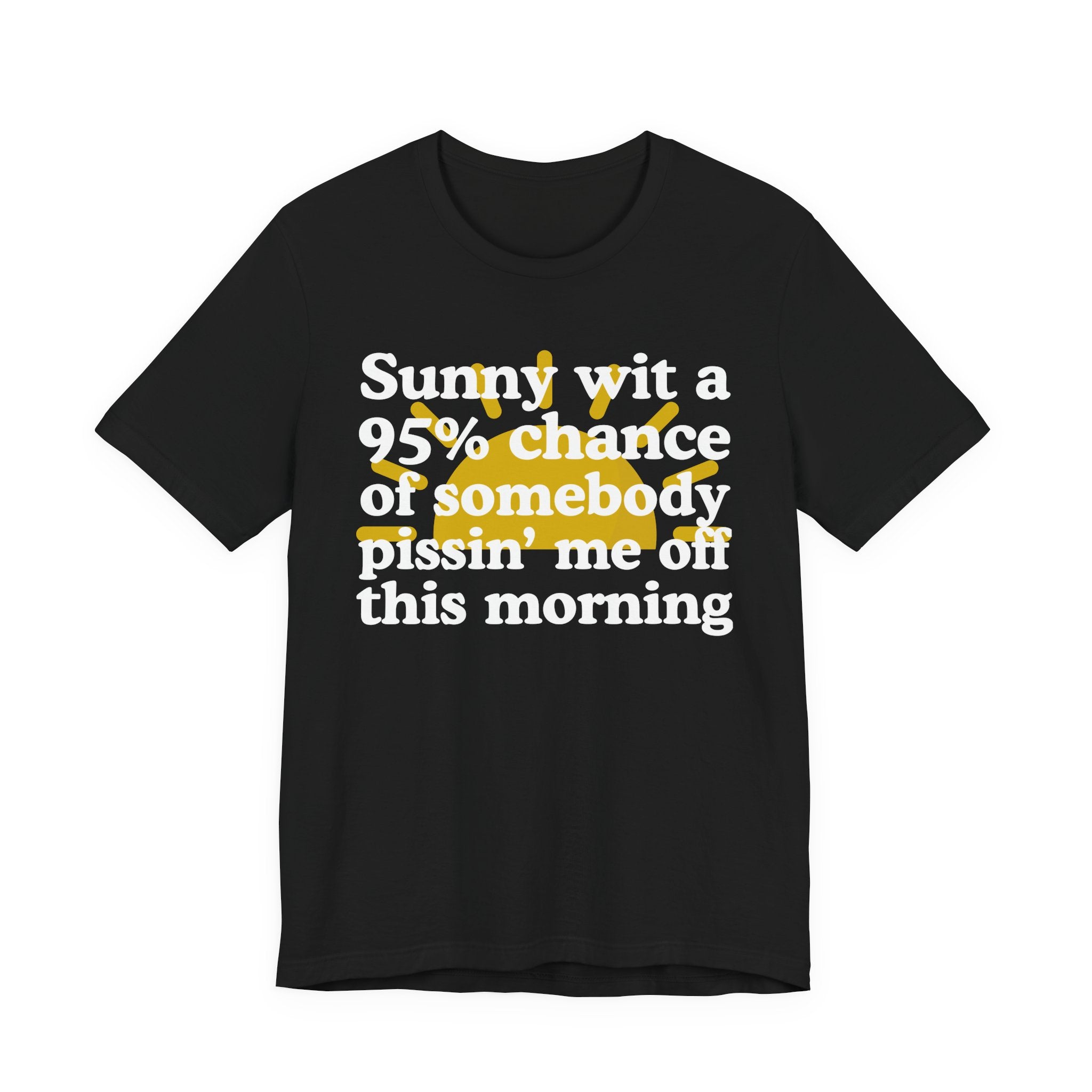 Sunny wit a 95% chance of Somebody Pissin' Me Off This Morning —  Funny Weather Forecast T-Shirt