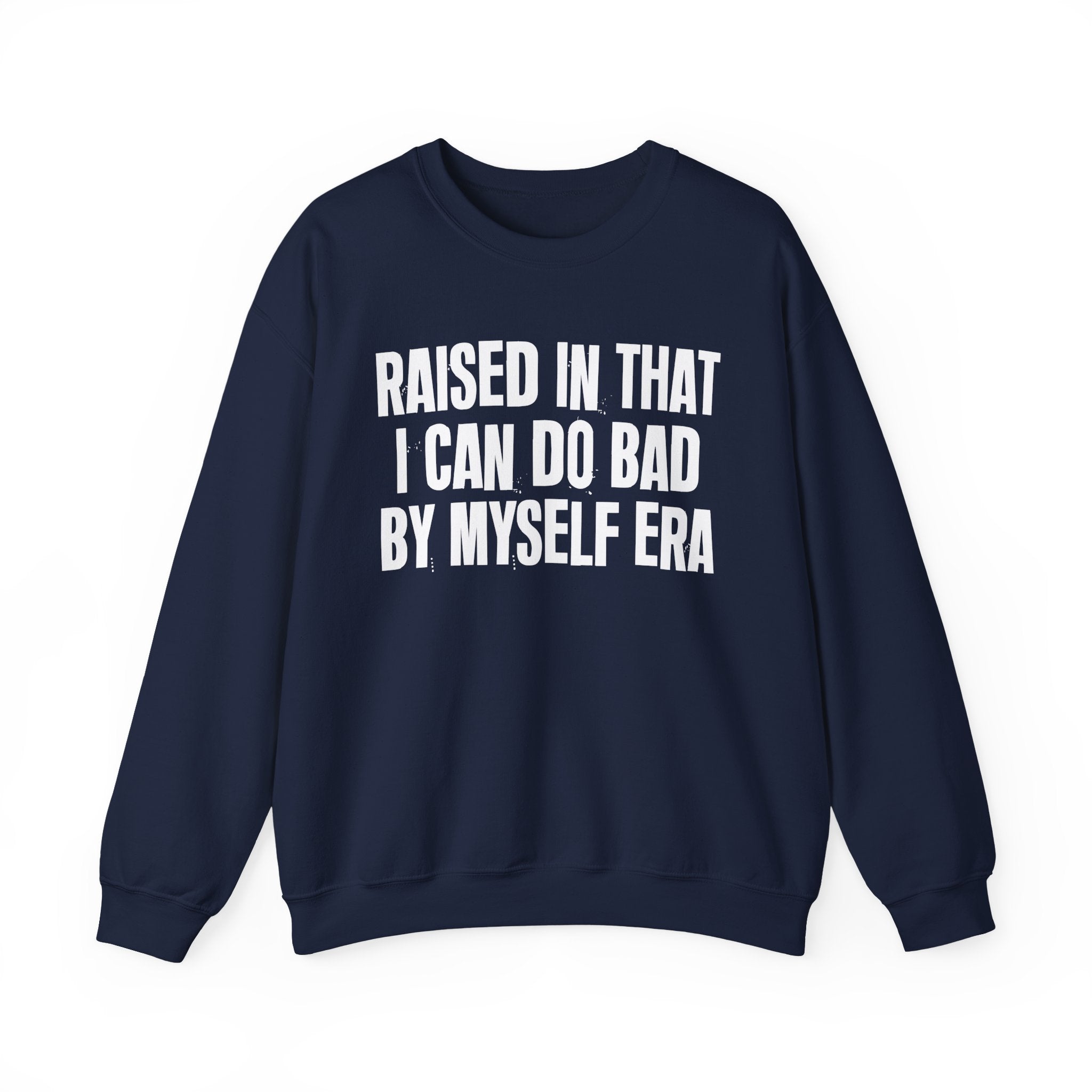 Raised In That I Can Do Bad By Myself Era — Humorous Growing Up Graphic Sweatshirt