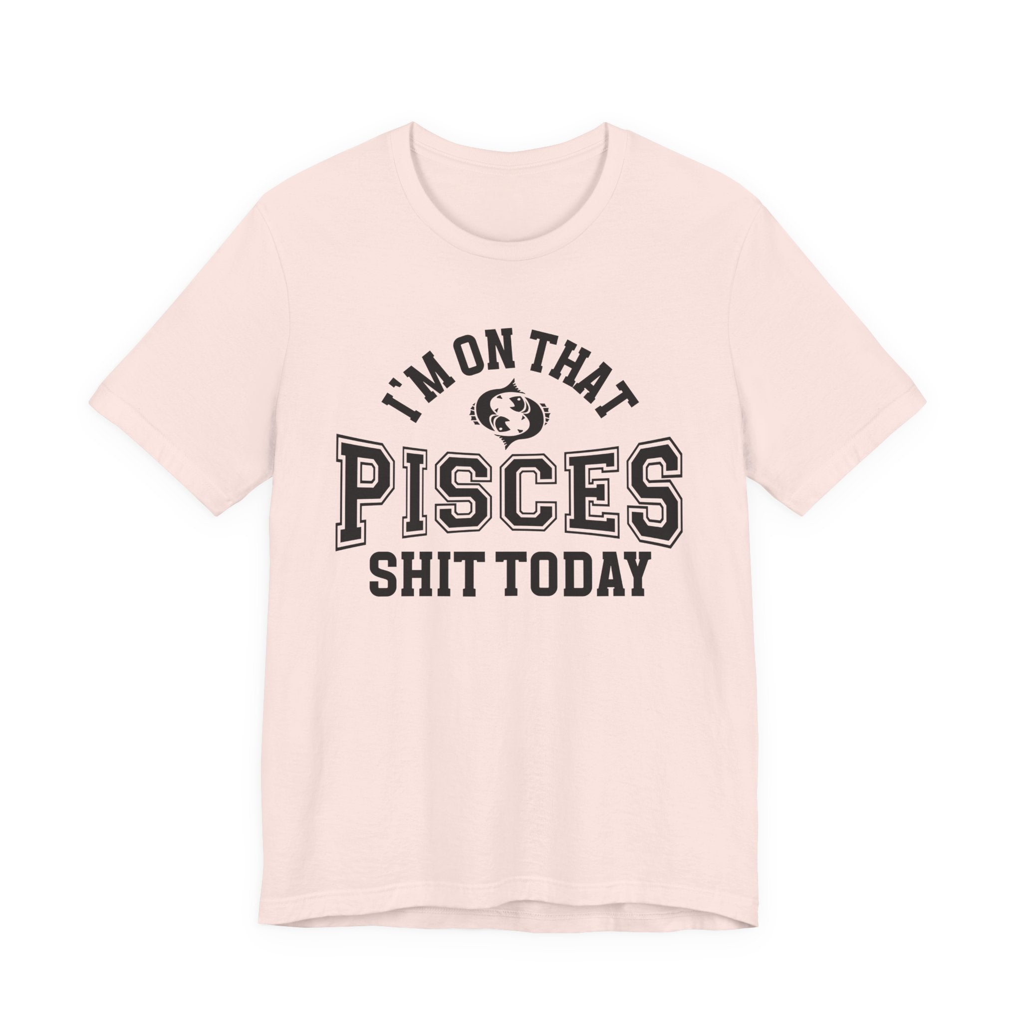 I'm On That Pisces Shit Today T-shirt