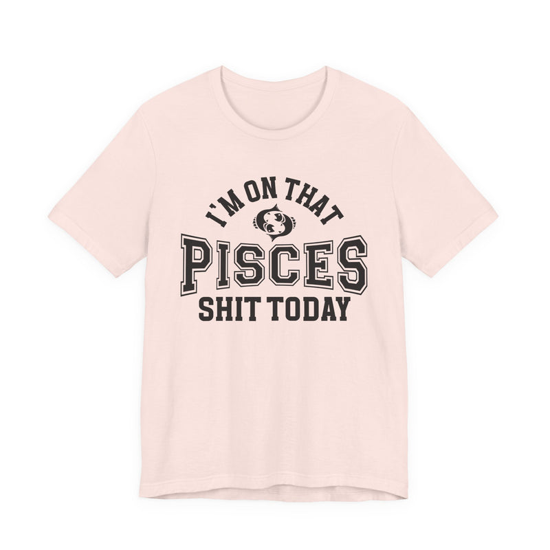 I'm On That Pisces Shit Today T-Shirt