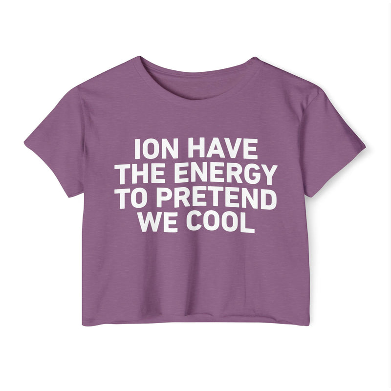 I Don’t Have The Energy To Pretend  We Cool - Bold Declaration Crop Top