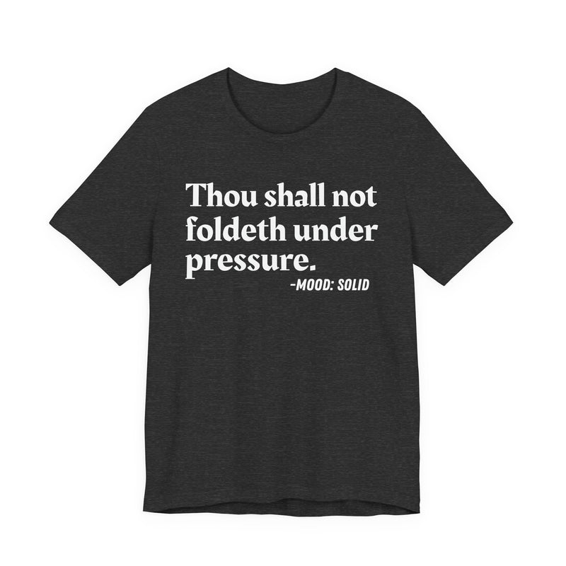 T-Shirt with text design reading “THOU SHALL NOT FOLDETH UNDER PRESSURE”, front view