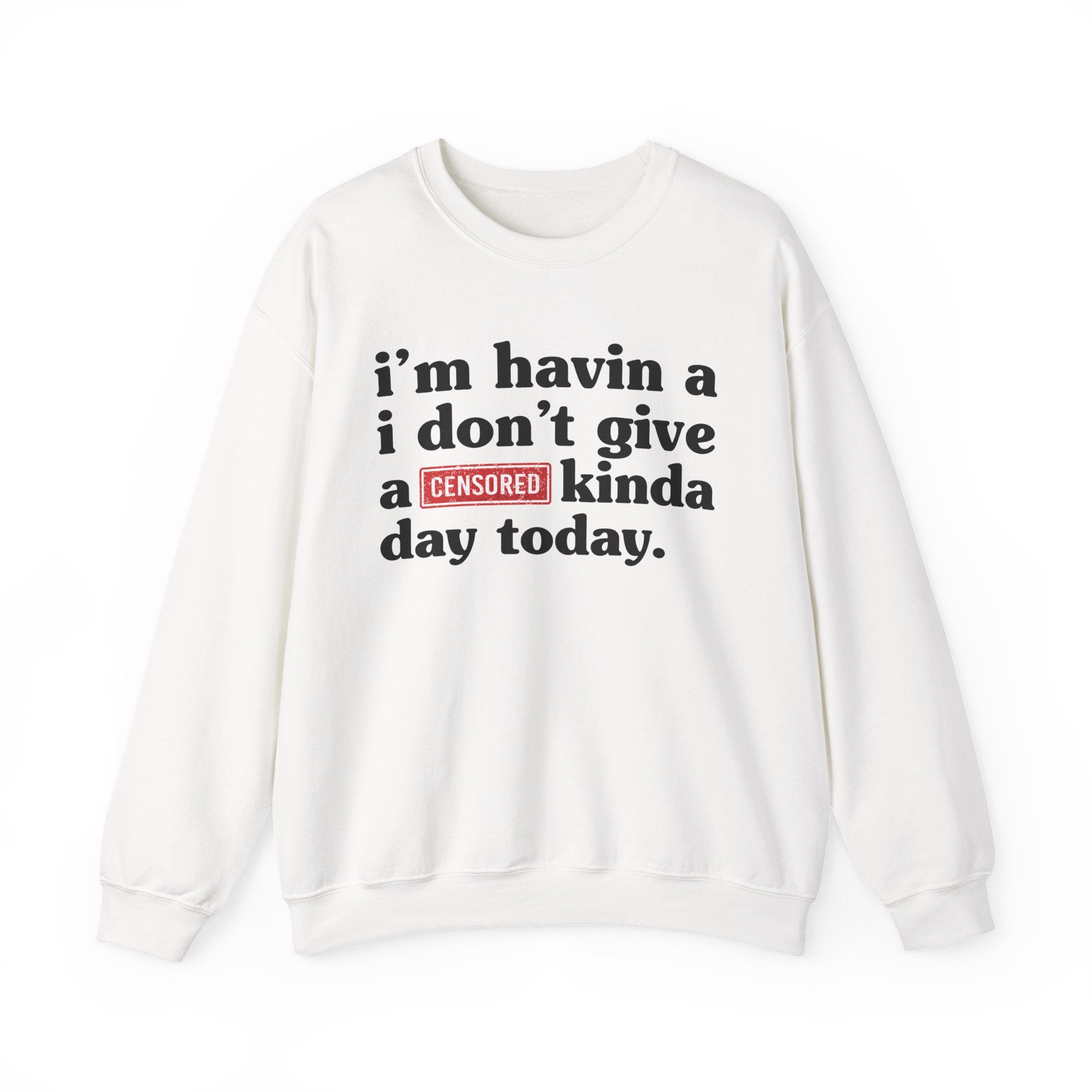 I'm Havin A I Don't Give A [Censored Fuck] Kinda Day Today — Sweatshirt